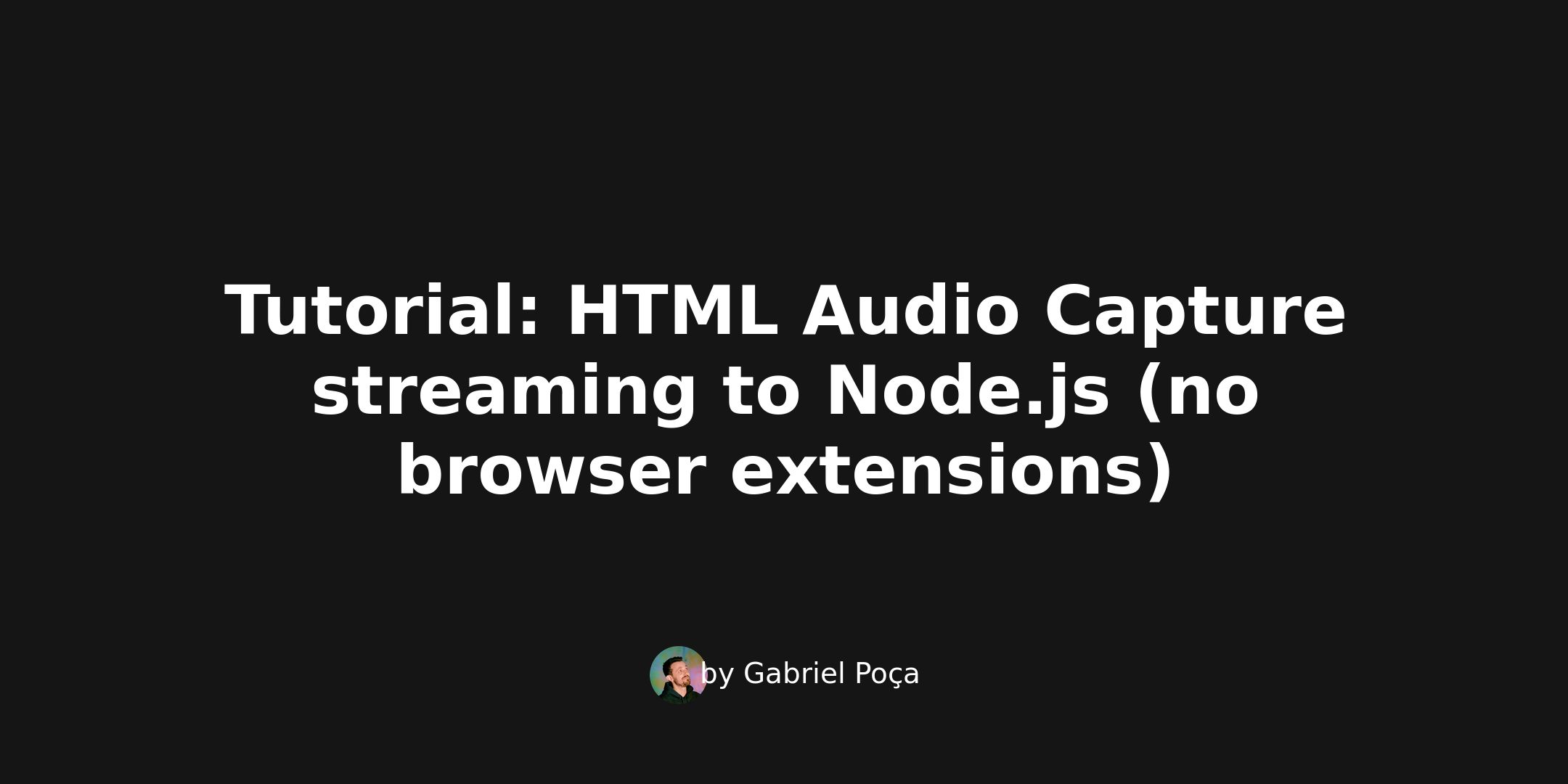 Tutorial HTML Audio Capture streaming to Node.js (no browser extensions)